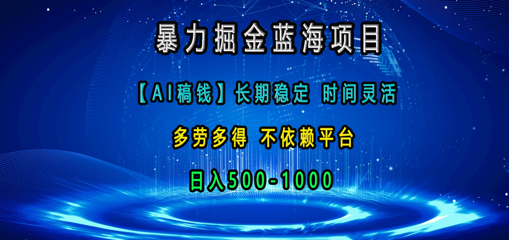 暴力掘金蓝海项目，【AI稿钱】长期稳定，时间灵活，多劳多得，不依赖平台，日入500-1000-寒山客