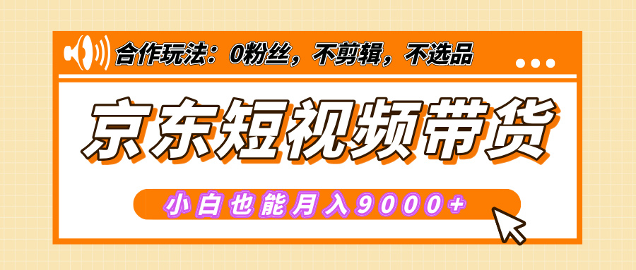【揭秘】京东短视频带货，小白也能月入9000+（附详细教程）-寒山客