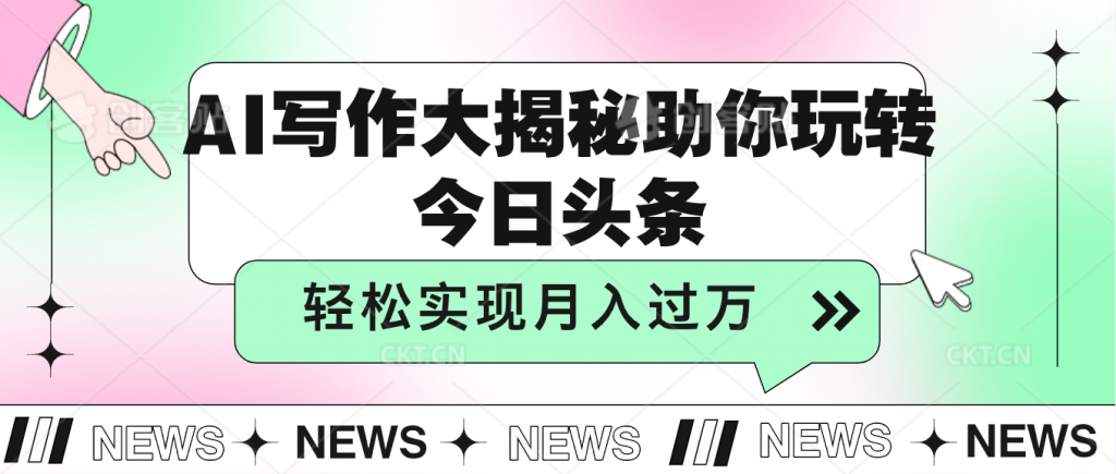 AI写作大揭秘，助你玩转今日头条，轻松实现月入过万-寒山客