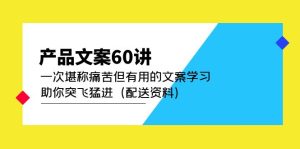 产品文案60讲:一次堪称痛苦但有用的文案学习 助你突飞猛进(配送资料)-寒山客