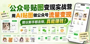 公众号贴图变现实战营，用AI贴图做公众号流量变现，建议新手都去做，真能賺钱！