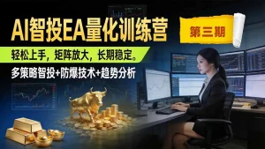 AI智投EA量化训练营第三期，多策略智投+防爆技术+趋势分析 ，小白轻松上手，矩阵放大，长期稳定，日入500U。