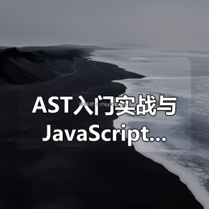 AST入门实战与JavaScript补环境