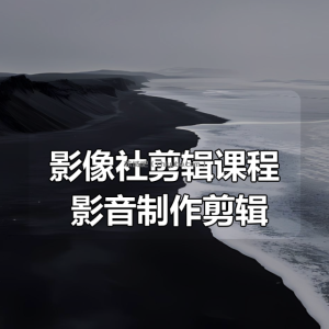 影像社剪辑课程合集 影音制作剪辑