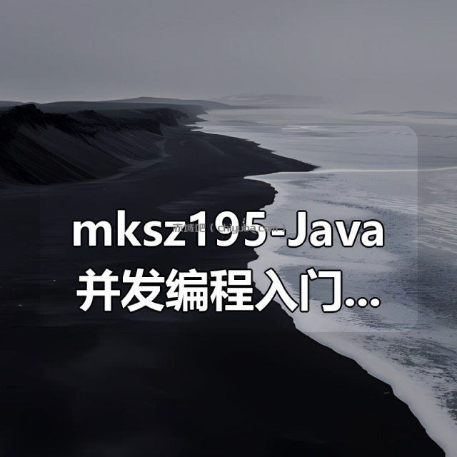 mksz195-Java并发编程入门与高并发面试 – 带源码课件