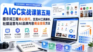 刺猬星球·AIGC实战课第五期，提示词工程核心技巧，主流AI工具解析，社媒运营与AI品牌内容商业变现方法