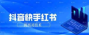 抖音 快手 小红书跳核对技术，两个方式，手机端和电脑端
