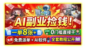 AI副业捡钱！一单8张+，免费派单+AI软件，0门槛直接干，全套教程公开
