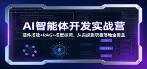 AI智能体开发实战营：插件搭建+RAG+模型微调，从实操到项目落地全覆盖