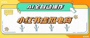 AI赋能小红书虚拟电商，单店单日收益500+，推荐流量+搜索流量持续稳定出单