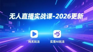 无人直播实战课-3月更新：纯无玩法、实景AI、真人玩法、绿幕玩法、真转无玩法、麒麟臂摇手等
