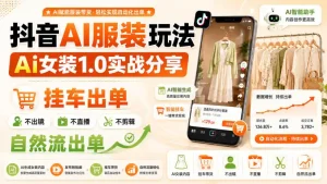抖音AI服装玩法，Ai女装1.0实战分享，挂车出单，不出镜，不直播，不剪辑，自然流出单