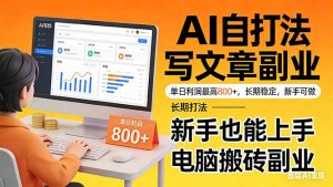 靠 AI 自动写文章，单日利润最高800+，长期打法，新手也能上手，电脑搬砖副业