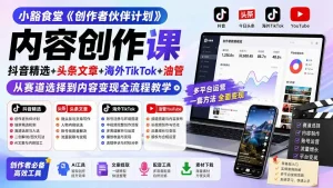 小豁食堂《创作者伙伴计划》内容创作课：抖音精选+头条文章+海外TikTok+油管，从赛道选择到内容变现全流程教学