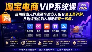 2026淘宝电商终局之战VIP课-更新：自然搜索+直通车+无界+精准人群，系统掌握测款动销与全店推广布局方法
