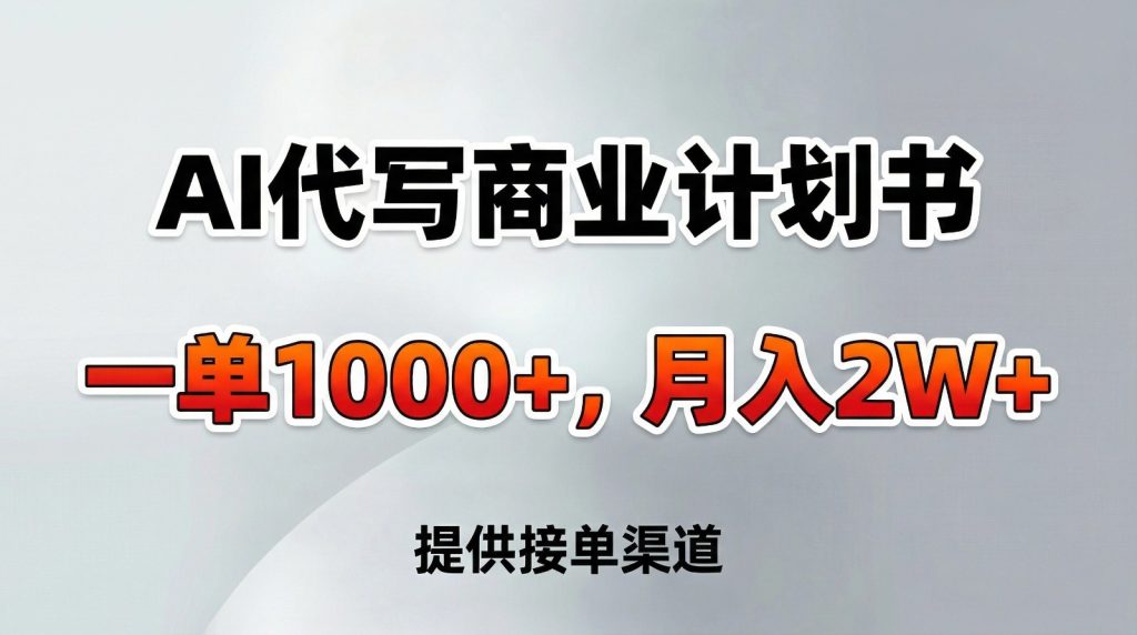 AI代写商业计划书，一单1000+，提供接单渠道，告别打工【附工具】