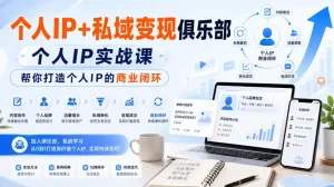 个人IP+私域变现俱乐部，个人IP实战课，帮你打造个人IP的商业闭环
