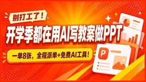 别打工了！开学季都在用AI写教案做PPT，一单8张，全程派单+免费AI工具！