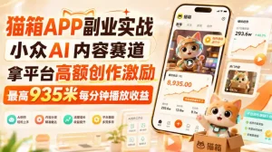 猫箱APP副业实战，小众AI内容赛道，拿平台高额创作激励，最高935米每分钟播放收益