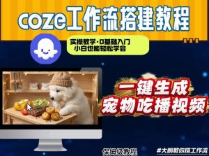 通过Coze工作流，制作宠物吃播视频，几分钟制作一个视频，从0到1演示搭建过程