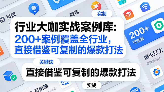 行业大咖实战案例库：200+案例覆盖全行业，直接借鉴可复制的爆款打法(更新3月