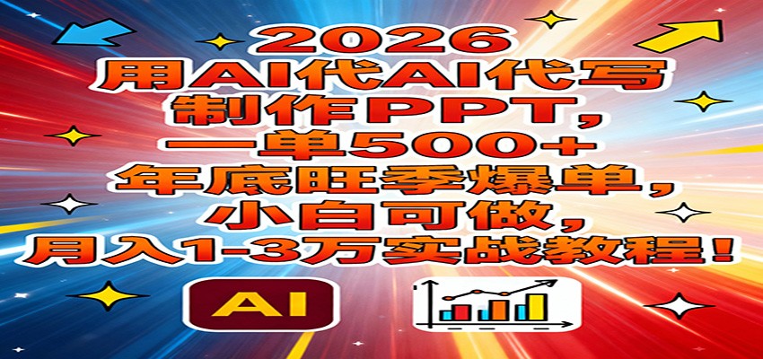 2026用AI代写制作PPT，一单500+，年底旺季爆单，小白可做，月入1-3万实战教程