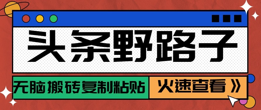 头条单账号日收益300+野路子玩法赛道,无脑搬砖复制粘贴,保姆级教程
