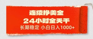 连续挣美金，24小时全天干，长期稳定，小白日入1000+