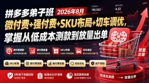 拼多多弟子班2026年8月：微付费+强付费+SKU布局+切车调优，掌握从低成本测款到放量出单