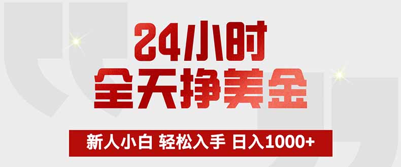 24小时全天挣美金,新人小白轻松入手,长期稳定,日入1000+
