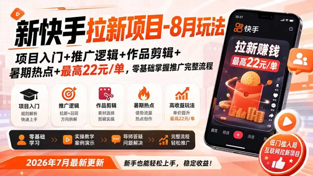 新快手拉新项目-8月玩法:项目入门+推广逻辑+作品剪辑+暑期热点+最高22元/单,零基础掌握推广完整流程