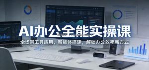 AI办公全能实操课：全场景工具应用，智能体搭建，解锁办公效率新方式