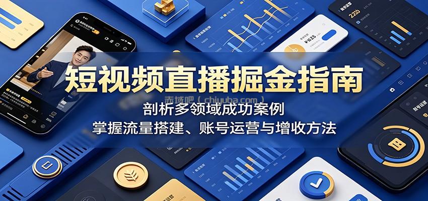 短视频直播掘金指南：剖析多领域成功案例，掌握流量搭建、账号运营与增收方法