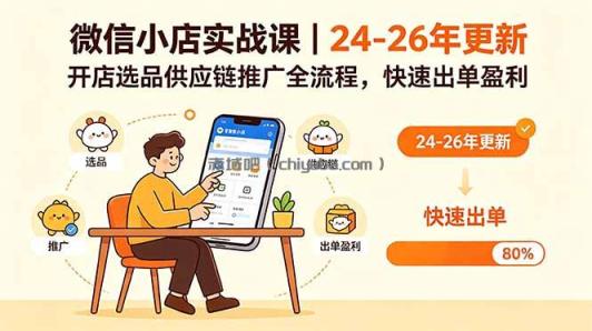 微信小店实战课|24-26年更新,开店选品供应链推广全流程,快速出单盈利