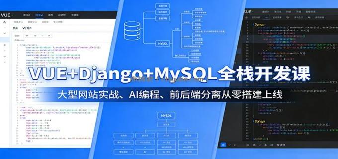 VUE+Django+MySQL全栈开发课：大型网站实战、AI编程、前后端分离从零搭建上线