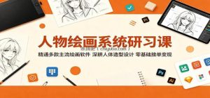 人物绘画系统研习课：精通多款主流绘画软件，深耕人体造型设计，零基础接单变现
