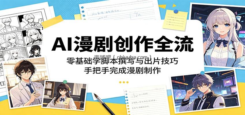 AI漫剧创作全流程:零基础学脚本撰写与出片技巧,手把手完成漫剧制作