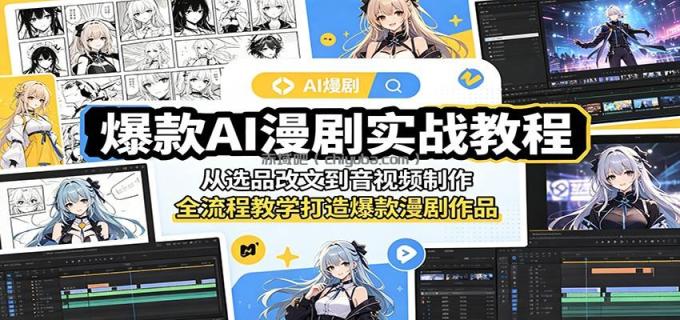 爆款AI漫剧实战教程：从选品改文到音视频制作，全流程教学打造爆款漫剧作品