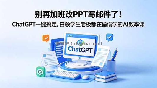 别再加班改PPT写邮件了！ChatGPT一键搞定，白领学生老板都在偷偷学的AI效率课