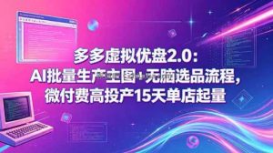 多多虚拟优盘2.0：AI批量生产主图+无脑选品流程，微付费高投产15天单店起量