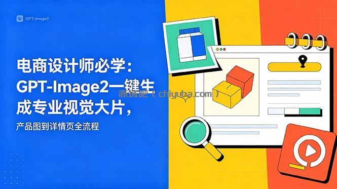 电商设计师必学-更新：GPT-Image2一键生成专业视觉大片，产品图到详情页全流程