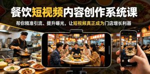 餐饮短视频内容创作系统课，帮你精准引流、提升曝光，让短视频真正成为门店增长利器