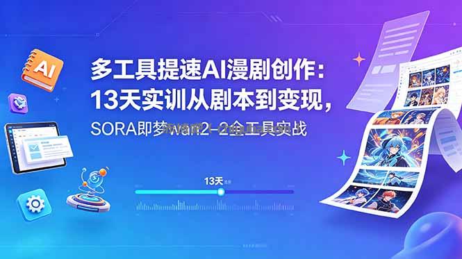 多工具提速AI漫剧创作：13天实训从剧本到变现，SORA即梦wan2-2全工具实战