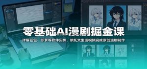 零基础AI漫剧掘金课：详解豆包、即梦等软件实操，依托文生图视频完成原创漫剧制作