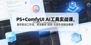 PS+ComfyUI AI工具实战课，插件联动工作流，高清重绘-抠图-生图生视频全精通