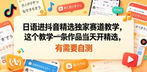 日语进抖音精选独家赛道教学，这个教学一条作品当天开精选，有需要自测