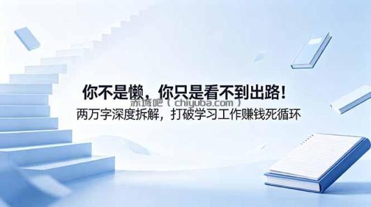 付费文章：你不是懒，你只是看不到出路！两万字深度拆解，打破学习工作赚钱死循环