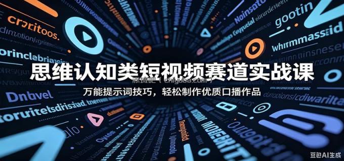 思维认知类短视频赛道实战课:万能提示词技巧,轻松制作优质口播作品