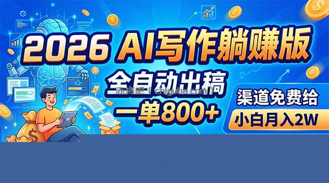 2026 AI写作躺赚版：全自动出稿，一单800+，渠道免费给，小白月入2W