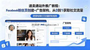 速卖通站外推广教程：Facebook粉丝页创建+广告架构，从0到1获取社交流量